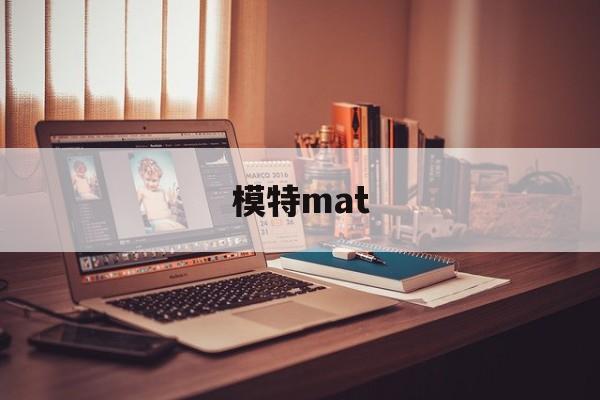 模特mat(模特马腾的抖音号是什么)