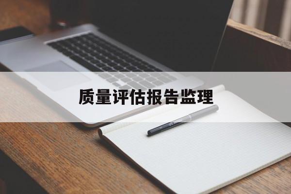 质量评估报告监理(质量评估报告监理怎么去读)