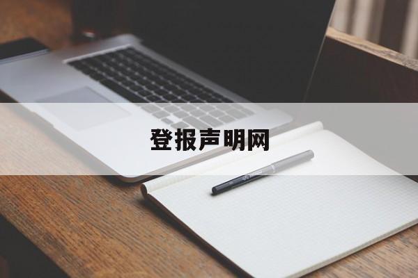 登报声明网(登报声明怎么登的呢)