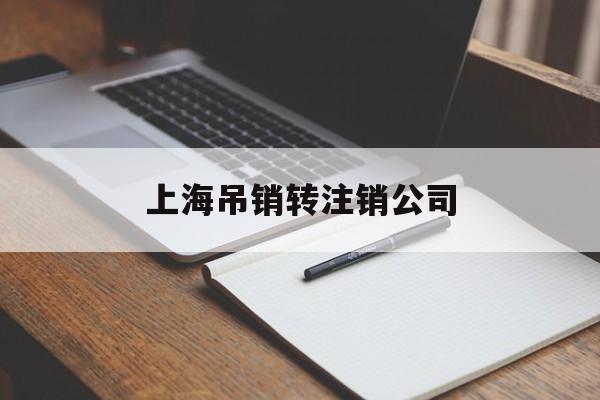 上海吊销转注销公司(上海公司被吊销注销后,还能当法人吗)