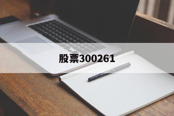 股票300261(股票300261股价)