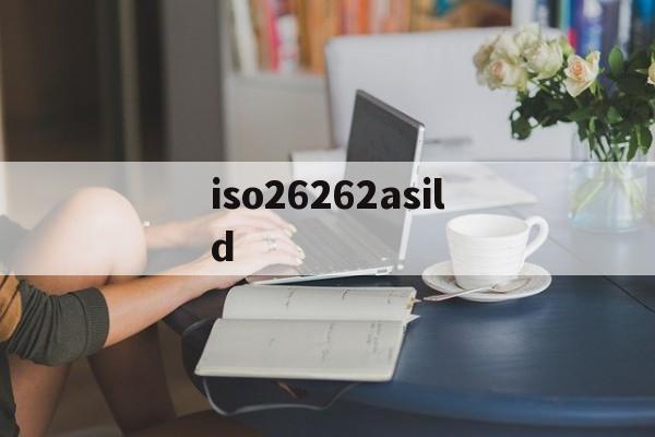 iso26262asild(iso26262功能安全认证)